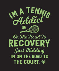 I'M A TENNIS ADDICT ON THE ROAD TO RECOVERY JUST KIDDING