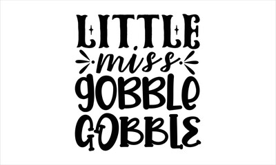 Little miss gobble gobble- thanksgiving T-shirt Design, SVG Designs Bundle, cut files, handwritten phrase calligraphic design, funny eps files, svg cricut
