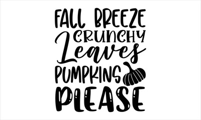 Fall breeze crunchy leaves pumpkins please- thanksgiving T-shirt Design, Vector illustration with hand-drawn lettering, Set of inspiration for invitation and greeting card, prints and posters, Callig