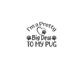 I'm a pretty big deal to my pug, Pug mom eps, Pug, Dog Lover, Pugs Dog quotes, Pug t-shirt design, Dog silhouette, Dog breed, pugs mom