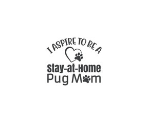 I aspire to be a stay-at-home pug mom SVG, Pug Png, Pug SVG, Dog Lover, Pug Dog quotes, Pug t-shirt design, Dog silhouette, Dog breed, pug mom