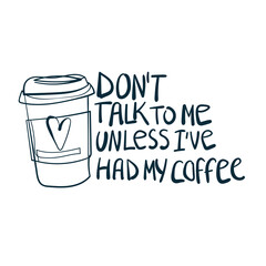 don't talk to me unless I've had my coffee vector concept saying lettering hand drawn shirt quote line art simple monochrome