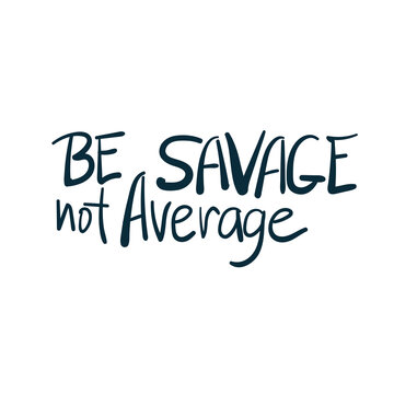 be savage not average girl power diversity vector concept saying lettering hand drawn shirt quote line art simple monochrome