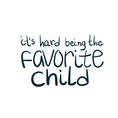 it's hard being the favorite child baby vector concept saying lettering hand drawn shirt quote line art simple monochrome