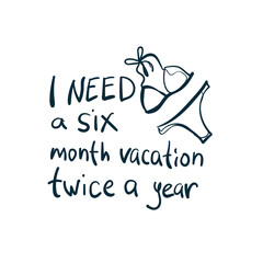 I need six month vacation twice a year swimsuit vacation sea ocean vector concept saying lettering hand drawn shirt quote line art simple monochrome