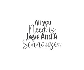 All you need is Love and a Schnauzer. Beagle SVG, Dog Lover SVG, Beagle Dog quotes, Beagle t-shirt design, Dog silhouette SVG, Dog breed SVG, Beagle mom SVG