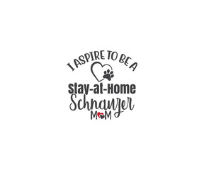 I aspire to be a stay-at-home Schnauzer mom. Beagle SVG, Dog Lover SVG, Beagle Dog quotes, Beagle t-shirt design, Dog silhouette SVG, Dog breed SVG, Beagle mom SVG