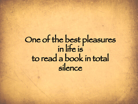 Inspirational quote “One of the best pleasures in life is to read a book in total
silence“