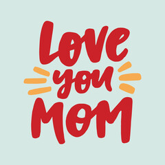 Love you mom - handwritten quote. Modern calligraphy illustration for posters, cards, etc.