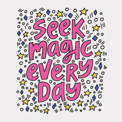 Seek magic every day - hand-drawn quote. Creative lettering illustration with decor elements for posters, cards, etc.