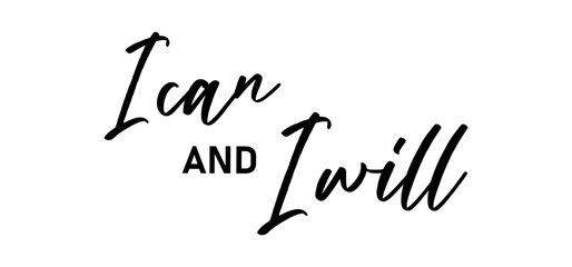 I can and I will lettering text. Motivational calligraphic phrase. Positive message slogan handwritten.