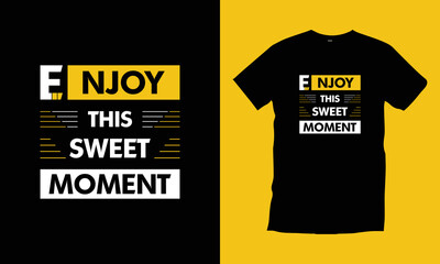 Enjoy this sweet moment. Modern quotes motivational inspirational typography t shirt design for prints, apparel, vector, art, illustration, typography, poster, template, trendy black tee shirt design