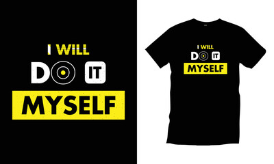 I will do it myself. Modern quotes motivational inspirational typography t shirt design for prints, apparel, vector, art, illustration, typography, poster, template, trendy black tee shirt design.