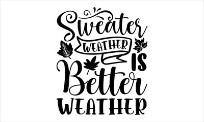 Obraz premium Sweater weather is better weather- thanksgiving T-shirt Design, lettering poster quotes, inspiration lettering typography design, handwritten lettering phrase, svg, eps
