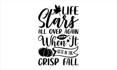 Life stars all over again when it gets in the crisp fall- thanksgiving T-shirt Design, SVG Designs Bundle, cut files, handwritten phrase calligraphic design, funny eps files, svg cricut