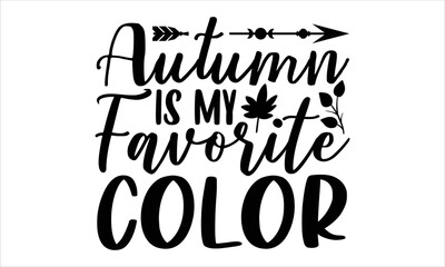 Autumn is my favorite color- thanksgiving T-shirt Design, Conceptual handwritten phrase calligraphic design, Inspirational vector typography, svg