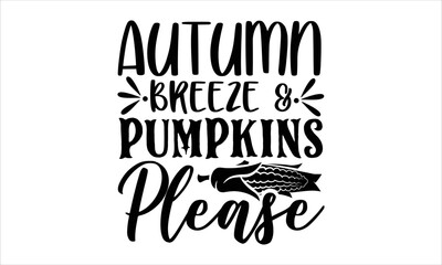 Autumn breeze & pumpkins please- thanksgiving T-shirt Design, SVG Designs Bundle, cut files, handwritten phrase calligraphic design, funny eps files, svg cricut