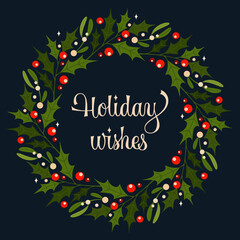 Holiday wishes - modern script lettering phrase with mistletoe and holly leaves wreath, great design for any purposes.