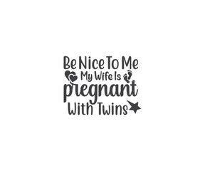 Be nice to me my wife is pregnant with twins, Mom of Twins, Twins svg, Family svg, Mom of Twins quotes, Twins svg bundle, Mom of Twins, Twins saying, Twins