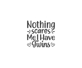 Nothing scares me i have twins, Mom of Twins, Twins svg, Family svg, Mom of Twins quotes, Twins svg bundle, Mom of Twins, Twins saying, Twins