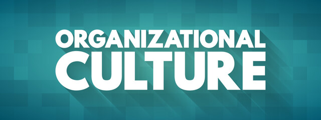 Organizational culture - collection of values, expectations, and practices that guide and inform the actions of all team members, text concept for presentations and reports