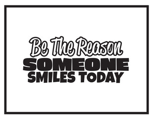 "Be The Reason Someone Smiles Today". Inspirational and Motivational Quotes Vector. Suitable for Cutting Sticker, Poster, Vinyl, Decals, Card, T-Shirt, Mug and Other.