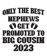 Only the best nephews get promoted to big cousin 2023is a vector design for printing on various surfaces like t shirt, mug etc. 
