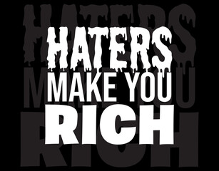 "Haters Make You Rich". Inspirational and Motivational Quotes Vector Isolated on Black Background. Suitable For All Needs Both Digital and Print, Example : Cutting Sticker, Poster, and Various Other.