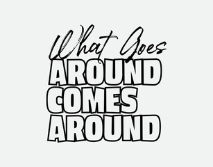 "What Goes Around Comes Around". Inspirational and Motivational Quotes Vector Isolated on White Background. Suitable For All Needs Both Digital and Print, Example : Cutting Sticker, Poster,  Etc