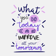 What you do today can improve all your tomorrow, handwritten lettering