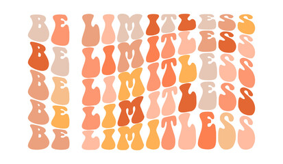 Be limitless, hand drawn lettering motivational, inspirational, positive quote; groovy retro wavy stacked text typography vector design isolated on white background. Phrase for t shirt, card