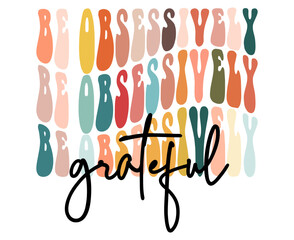 be obsessively grateful,hand drawn lettering motivational, inspirational, positive quote; groovy retro wavy stacked text typography vector design isolated on white background. Phrase for t shirt, card