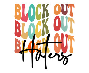 Block out haters, hand drawn lettering motivational, inspirational, positive quote; groovy retro wavy stacked text typography vector design isolated on white background. Phrase for t shirt, card