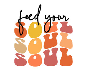 Feed your soul, hand drawn lettering motivational, inspirational, positive quote; groovy retro wavy stacked text typography vector design isolated on white background. Phrase for t shirt, card