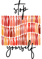 Stop underestimating yourself, hand drawn lettering motivational, inspirational, positive quote; groovy retro wavy stacked text typography vector design isolated on white background. Phrase for shirt