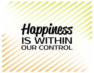 "Happiness Is Within Our Control". Inspirational and Motivational Quotes Vector Isolated on Stripes Background. Suitable For All Needs Both Digital and Print, Example : Cutting Sticker, Poster, etc.