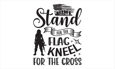 Stand For The Flag Kneel For The Cross - Veteran T shirt Design, Hand lettering illustration for your design, Modern calligraphy, Svg Files for Cricut, Poster, EPS