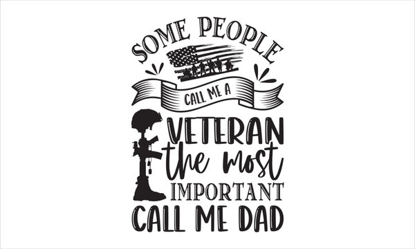 Some People Call Me A Veteran The Most Important Call Me Dad - Veteran T shirt Design, Hand lettering illustration for your design, Modern calligraphy, Svg Files for Cricut, Poster, EPS