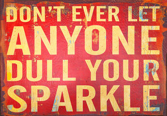 Don't Ever Let Anyone Dull Your Sparkle