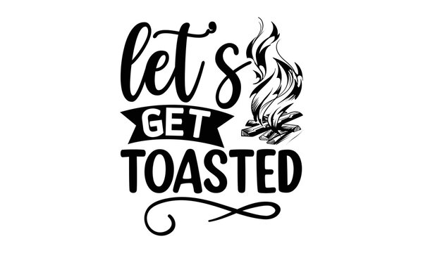 let’s-get-toasted -Hiking t shirt design, Hand drawn lettering phrase, Calligraphy graphic design, SVG Files for Cutting Cricut and Silhouette,  Hand written vector sign, EPS