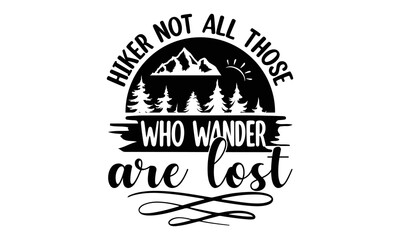 Hiker Not All Those Who Wander are Lost -Hiking t shirt design, SVG Files for Cutting, Handmade calligraphy vector illustration, Hand written vector sign,EPS