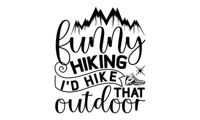 Funny Hiking I’d Hike That Outdoor -Hiking t shirts design, Hand drawn lettering phrase, Hand written vector sign, Calligraphy t shirt design, Isolated on white background, svg Files for Cutting Cricu