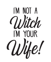 i'm not a witch i'm your wifeis a vector design for printing on various surfaces like t shirt, mug etc. 

