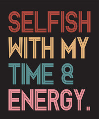 Selfish With My Time and Energyis a vector design for printing on various surfaces like t shirt, mug etc. 