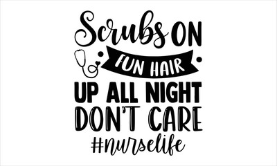 Scrubs On Fun Hair Up All Night Don’t Care #Nurselife - Nurse T shirt Design, Hand drawn lettering and calligraphy, Svg Files for Cricut, Instant Download, Illustration for prints on bags, posters