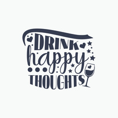 Drink happy thoughts - Wine typographic slogan design vector.