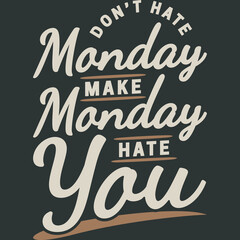 Obraz premium Don't Hate Monday, Make Monday Hate You Funny Typography Quote Design.