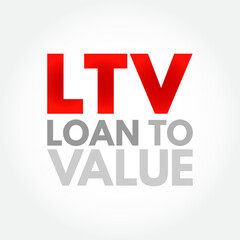 LTV Loan to Value - ratio of a loan to the value of an asset purchased, acronym text concept background