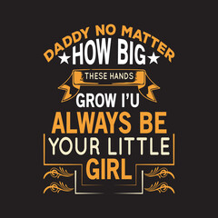 Daddy no matter how big these hands grow i'u always be your little girl father's day typography and vector graphic t-shirt design template