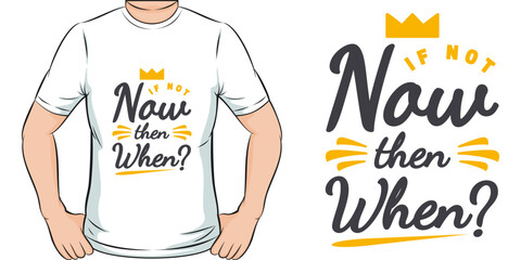 If Not Now Then When Motivation Typography Quote T-Shirt Design.